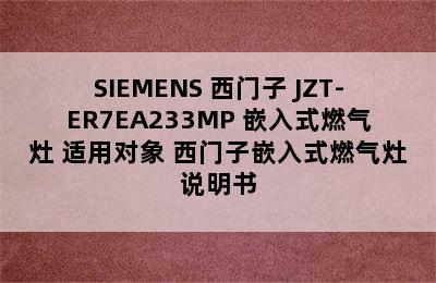 SIEMENS 西门子 JZT-ER7EA233MP 嵌入式燃气灶 适用对象 西门子嵌入式燃气灶说明书